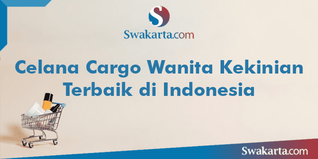 Celana Cargo Wanita Kekinian Terbaik di Indonesia