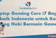 Laptop Gaming Core i7 Bagus Terbaik Indonesia untuk Kamu yang Hobi Bermain Game