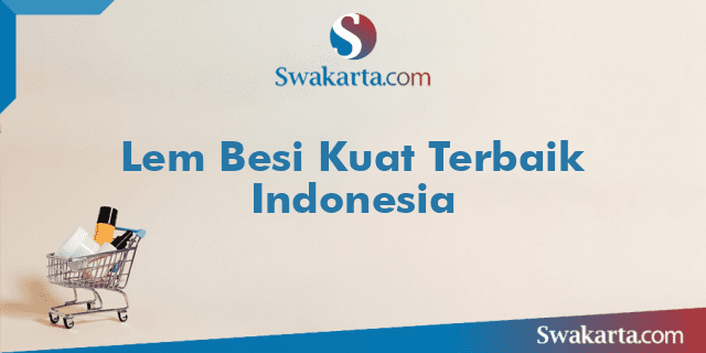 Lem Besi Kuat Terbaik Indonesia