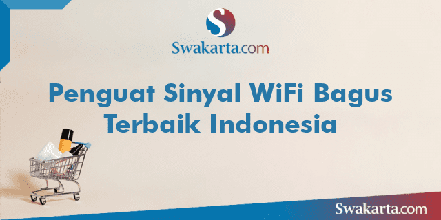 Penguat Sinyal WiFi Bagus Terbaik Indonesia