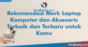 Rekomendasi Merk Laptop Komputer dan Aksesoris Terbaik dan Terbaru untuk Kamu