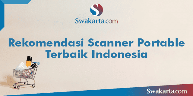 Rekomendasi Scanner Portable Terbaik Indonesia