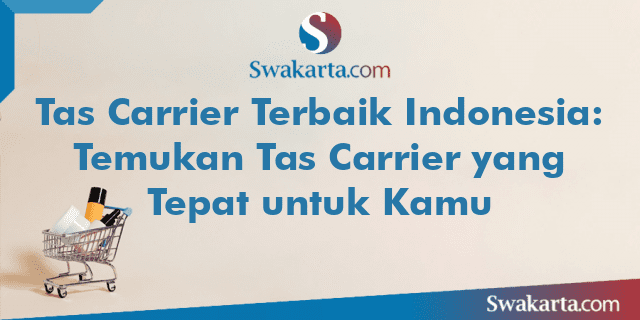 Tas Carrier Terbaik Indonesia: Temukan Tas Carrier yang Tepat untuk Kamu